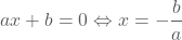 ax+b=0 dus x=-b/a