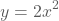 y=2x²